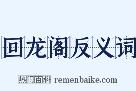 回龙阁反义词是什么意思的图片